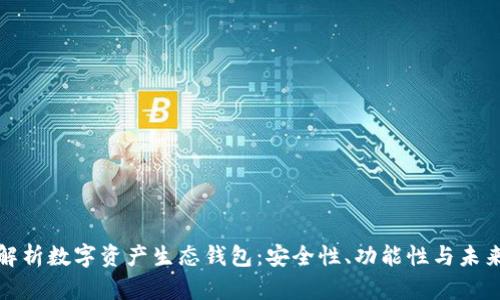 全面解析数字资产生态钱包：安全性、功能性与未来趋势