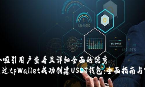 思考一个吸引用户查看且详细全面的优秀  
: 如何通过tpWallet成功创建USDT钱包：全面指南与实用技巧
