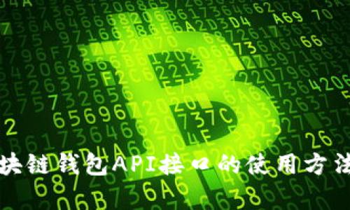 全面解析区块链钱包API接口的使用方法与实践技巧