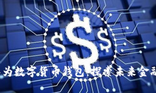  四方精创华为数字货币钱包：探索未来金融的智能选择
