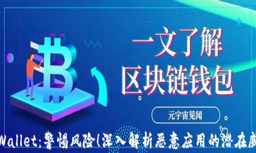 
tpWallet：警惕风险！深入解析恶意应用的潜在威胁