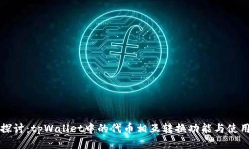 深入探讨：tpWallet中的代币相互转换功能与使用方式