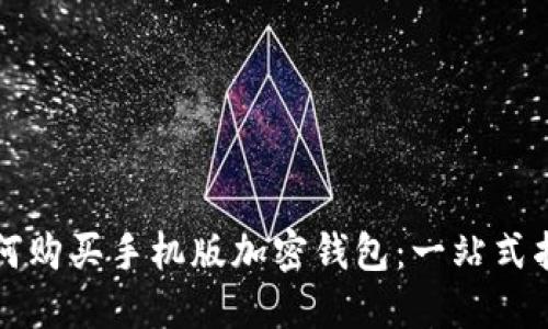 如何购买手机版加密钱包：一站式指南