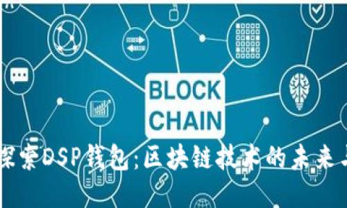 深入探索DSP钱包：区块链技术的未来与应用