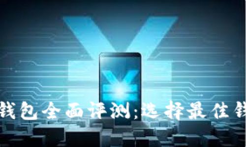 数字货币电脑钱包全面评测：选择最佳钱包的终极指南