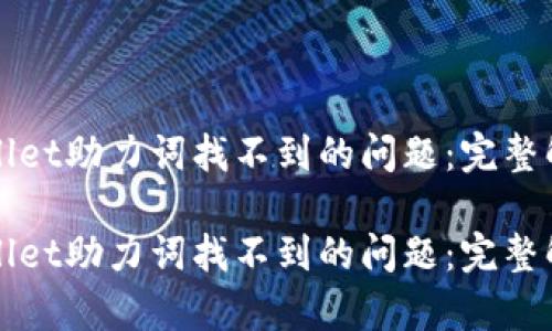 如何解决tpWallet助力词找不到的问题：完整解决方案与技巧

如何解决tpWallet助力词找不到的问题：完整解决方案与技巧