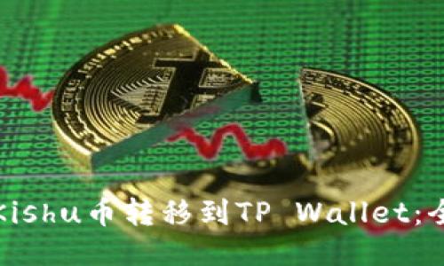 如何将Kishu币转移到TP Wallet：全面指南