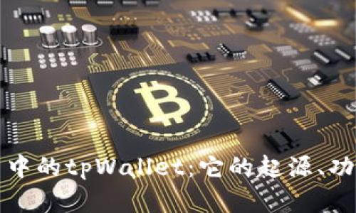 深入探讨币圈中的tpWallet：它的起源、功能及未来发展