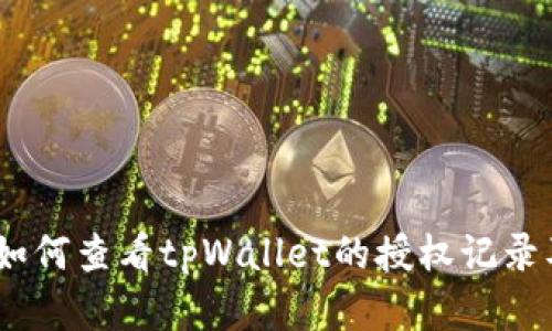 全面解析：如何查看tpWallet的授权记录及管理技巧