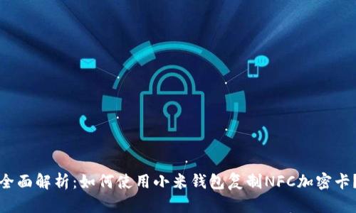全面解析：如何使用小米钱包复制NFC加密卡？