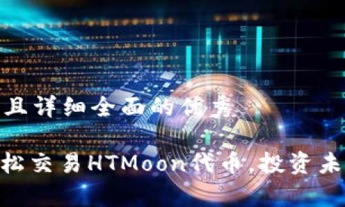思考一个吸引用户查看且详细全面的优秀

tpWallet：全新体验，轻松交易HTMoon代币，投资未来数字资产的最佳选择