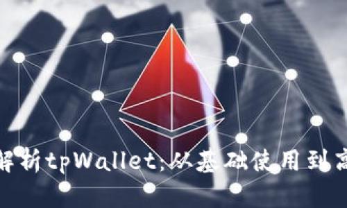 : 全面解析tpWallet：从基础使用到高级技巧