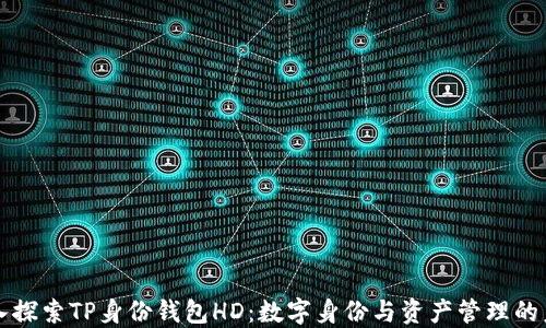 
深入探索TP身份钱包HD：数字身份与资产管理的未来
