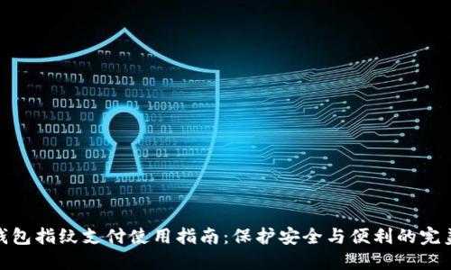 数字钱包指纹支付使用指南：保护安全与便利的完美结合