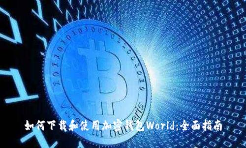 如何下载和使用加密钱包World：全面指南