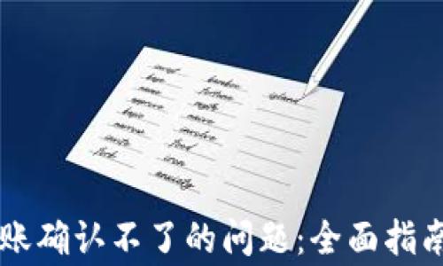 
解决tpWallet转账确认不了的问题：全面指南与常见故障排除