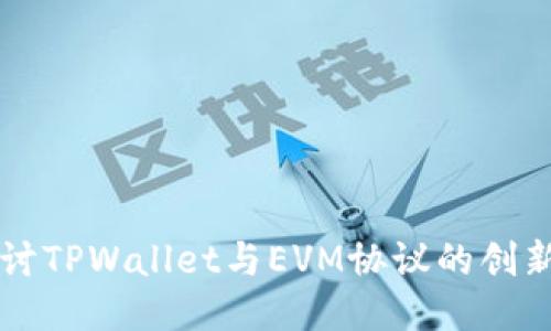 深入探讨TPWallet与EVM协议的创新与应用