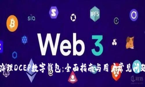 如何办理DCEP数字钱包：全面指南与用户常见问题解答