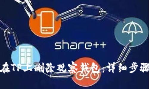 : 如何在TP上删除观察钱包：详细步骤与指南