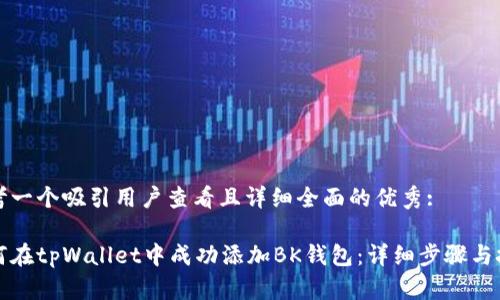思考一个吸引用户查看且详细全面的优秀:

如何在tpWallet中成功添加BK钱包：详细步骤与技巧