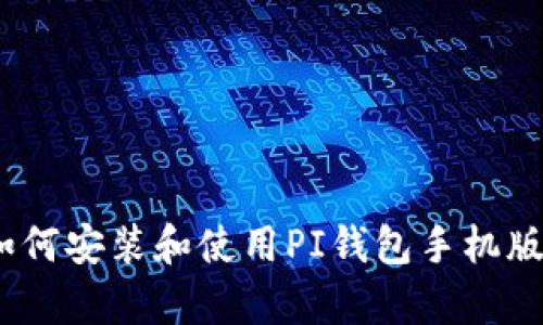 全面解析：如何安装和使用PI钱包手机版的详细教程