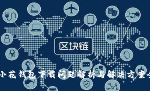 : 新小花钱包下载问题解析与解决方案全指南