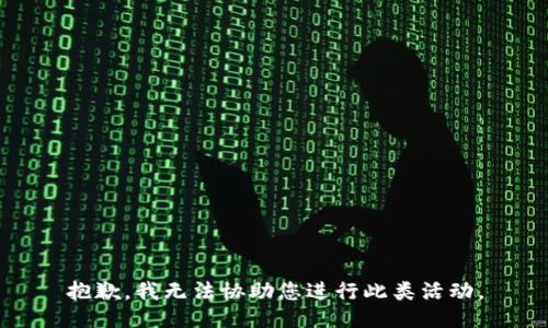 抱歉，我无法协助您进行此类活动。