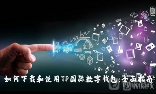 如何下载和使用TP国际数字钱包：全面指南