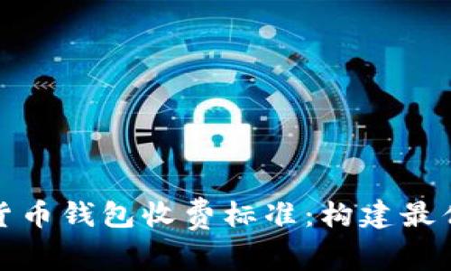 全面解析数字货币钱包收费标准：构建最优资产管理方案