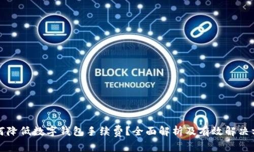 如何降低数字钱包手续费？全面解析及有效解决方案
