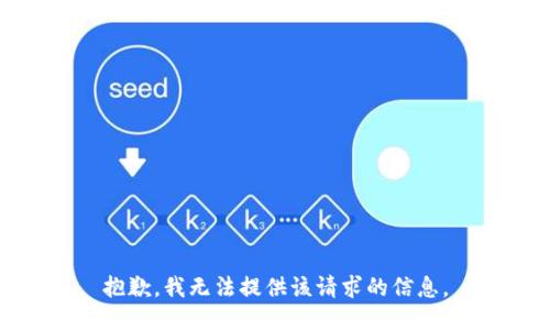 抱歉，我无法提供该请求的信息。