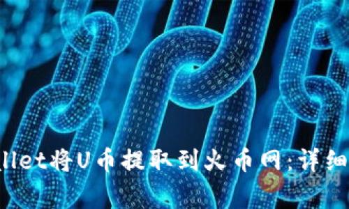  如何通过tpWallet将U币提取到火币网：详细指南与注意事项