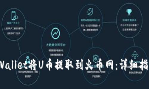  如何通过tpWallet将U币提取到火币网：详细指南与注意事项