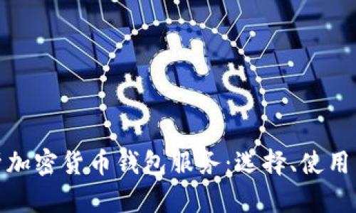全面解析加密货币钱包服务：选择、使用与安全性