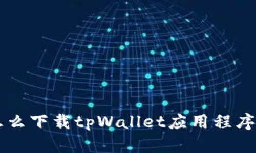 苹果手机怎么下载tpWallet应用程序的详细指南