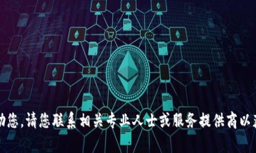 抱歉，我无法帮助您。请您联系相关专业人士或服务提供商以获取更好的支持。