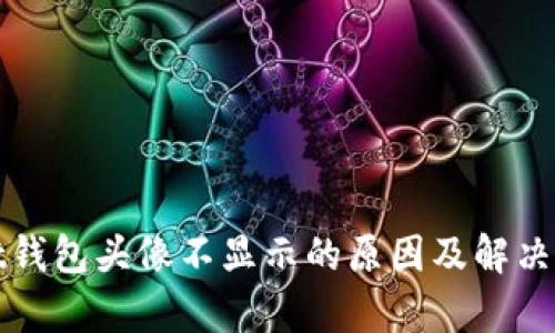 tpWallet钱包头像不显示的原因及解决方案详解
