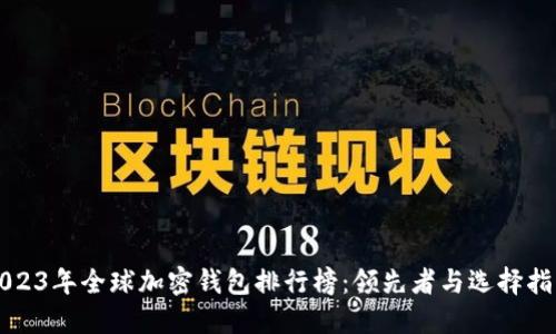 2023年全球加密钱包排行榜：领先者与选择指南