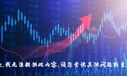 抱歉，我无法提供此内容。请您尝试其他问题或主题。 
