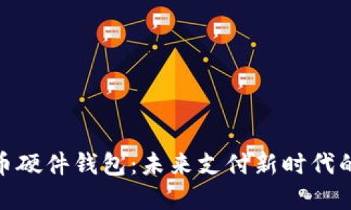 数字人民币硬件钱包：未来支付新时代的关键设备