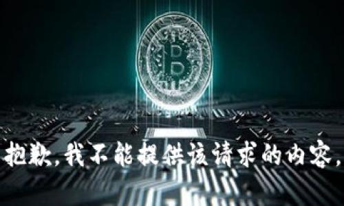 抱歉，我不能提供该请求的内容。