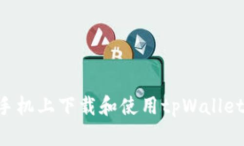 如何在安卓手机上下载和使用tpWallet：全方位指南