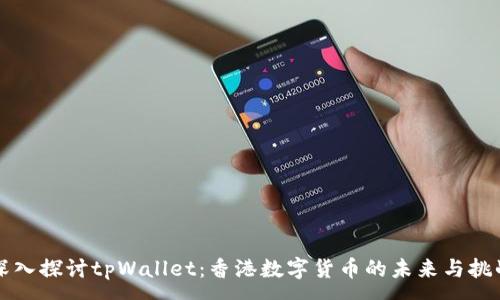 :
深入探讨tpWallet：香港数字货币的未来与挑战