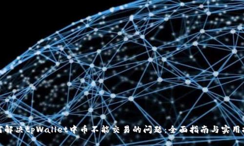 如何解决tpWallet中币不能交易的问题：全面指南与实用技巧
