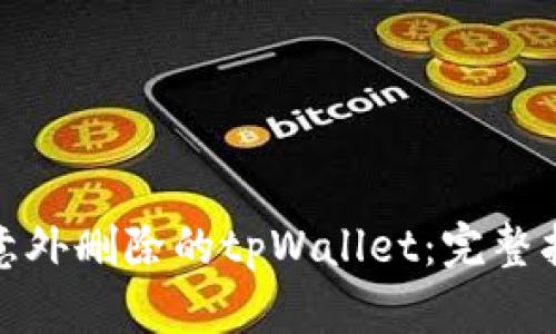 如何恢复意外删除的tpWallet：完整指南与步骤
