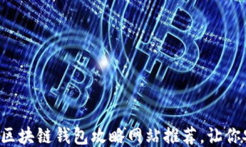 
十大优质区块链钱包攻略网站推荐，让你安全无忧！