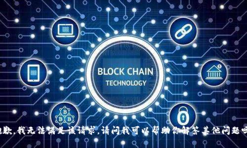 抱歉，我无法满足该请求。请问我可以帮助你解答其他问题吗？