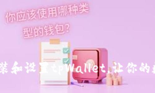 全面指南：如何轻松安装和设置tpWallet，让你的数字货币管理更加高效