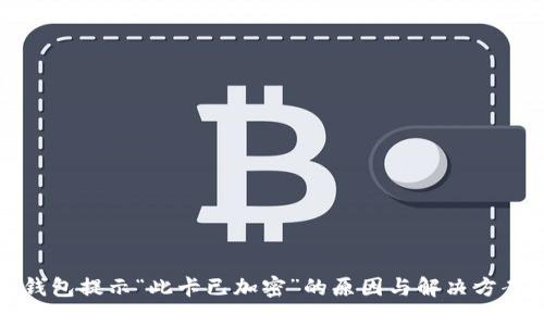 华为钱包提示“此卡已加密”的原因与解决方案详解