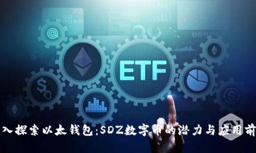 深入探索以太钱包：SDZ数字币的潜力与应用前景